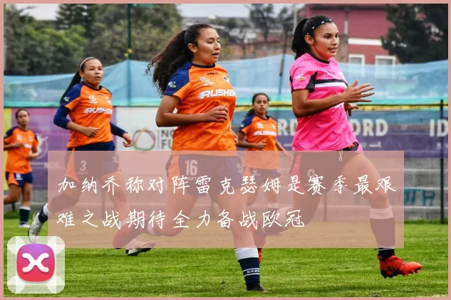 加纳乔称对阵雷克瑟姆是赛季最艰难之战期待全力备战欧冠