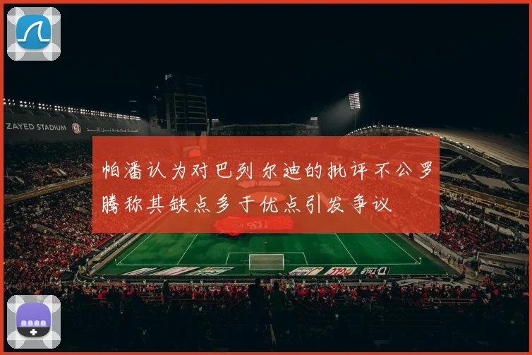 帕潘认为对巴列尔迪的批评不公罗腾称其缺点多于优点引发争议