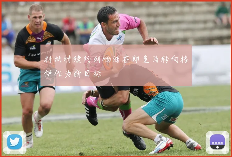 科纳特续约利物浦在即皇马转向格伊作为新目标